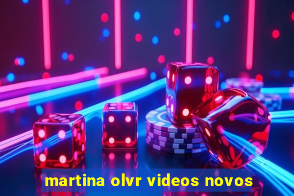 martina olvr videos novos